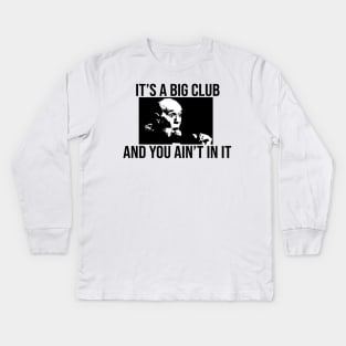 Its a big club... and you ain't in it shirt Kids Long Sleeve T-Shirt